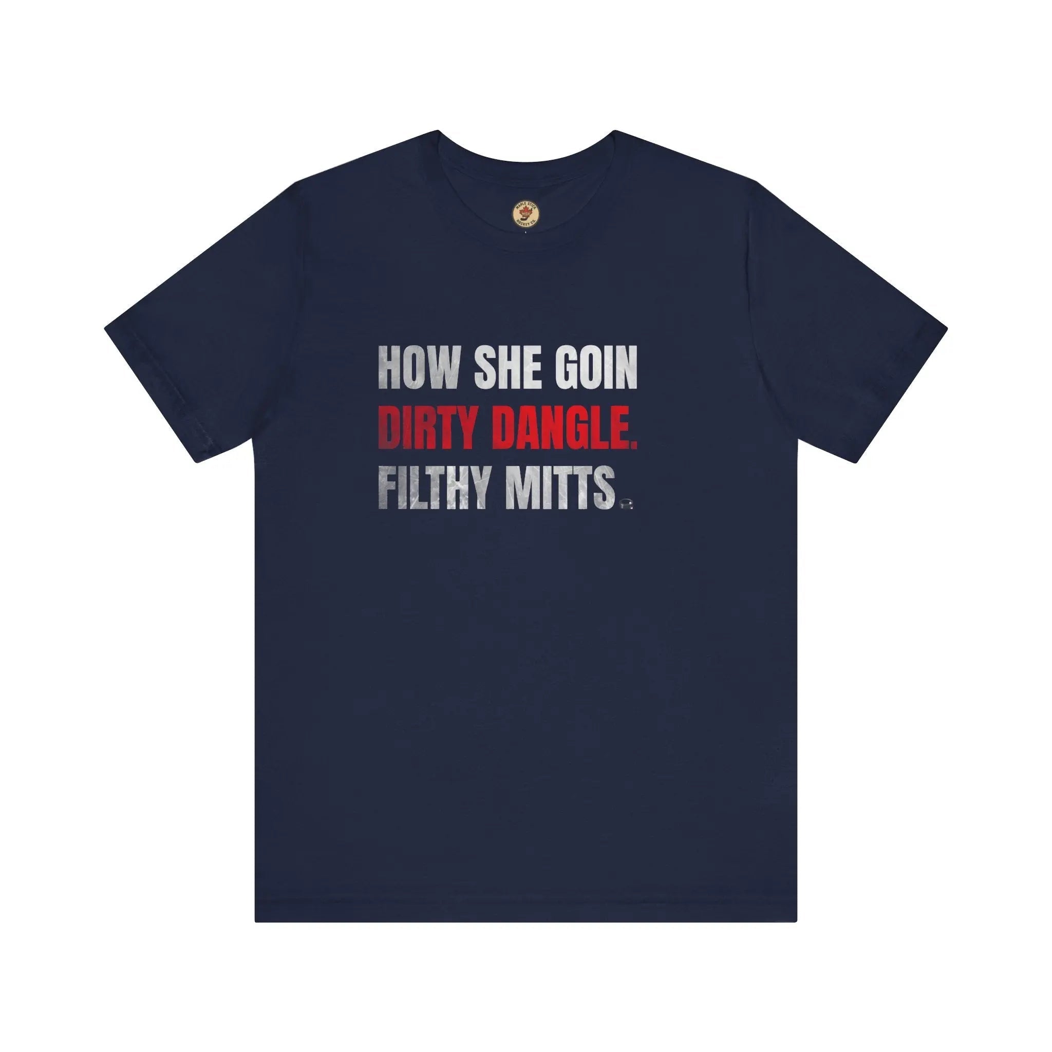 How She Goin Dirty Dangle Filthy Mitts T-Shirt - Skilled Player - Maple Stick Hockey Co. - True Fan