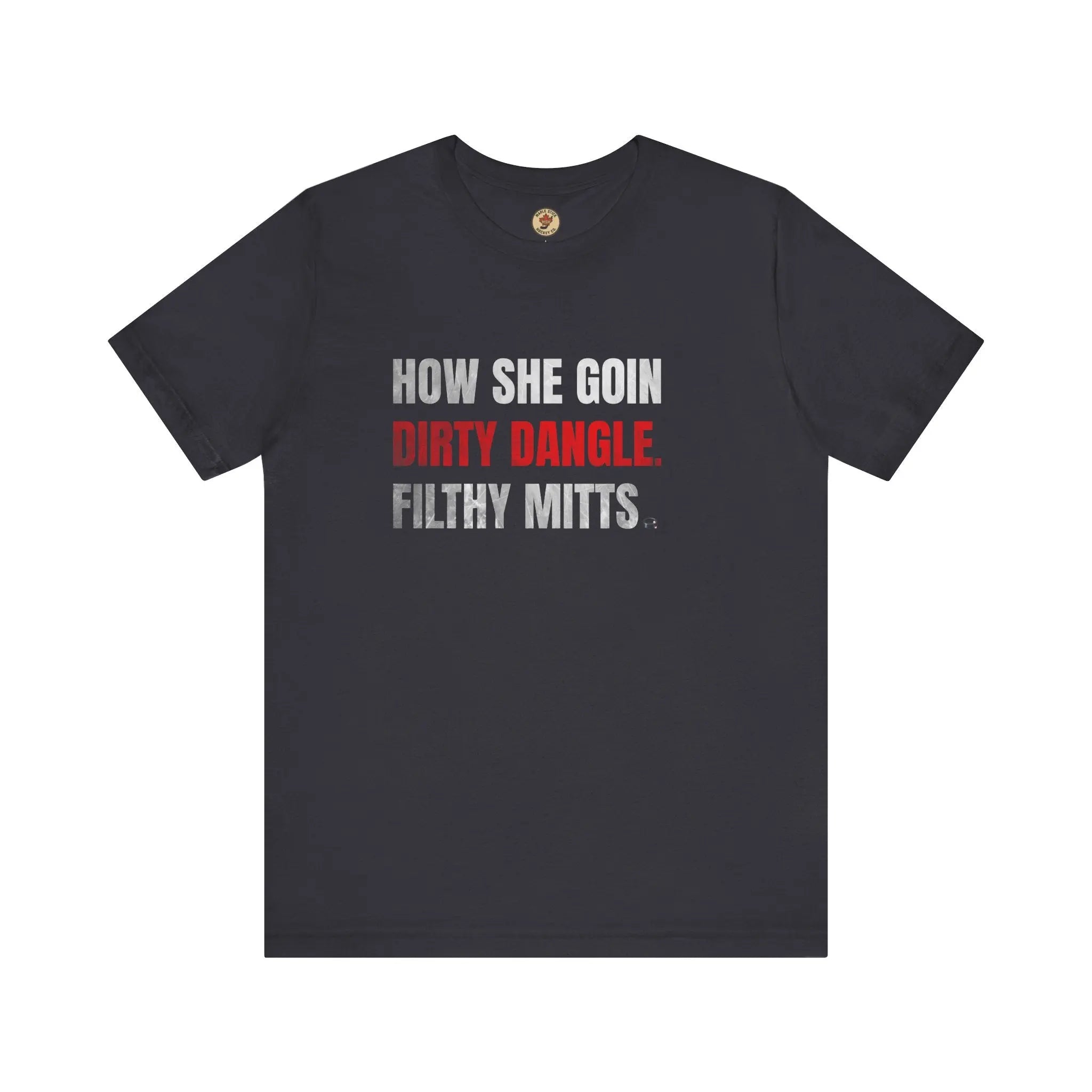 How She Goin Dirty Dangle Filthy Mitts T-Shirt - Skilled Player - Maple Stick Hockey Co. - True Fan