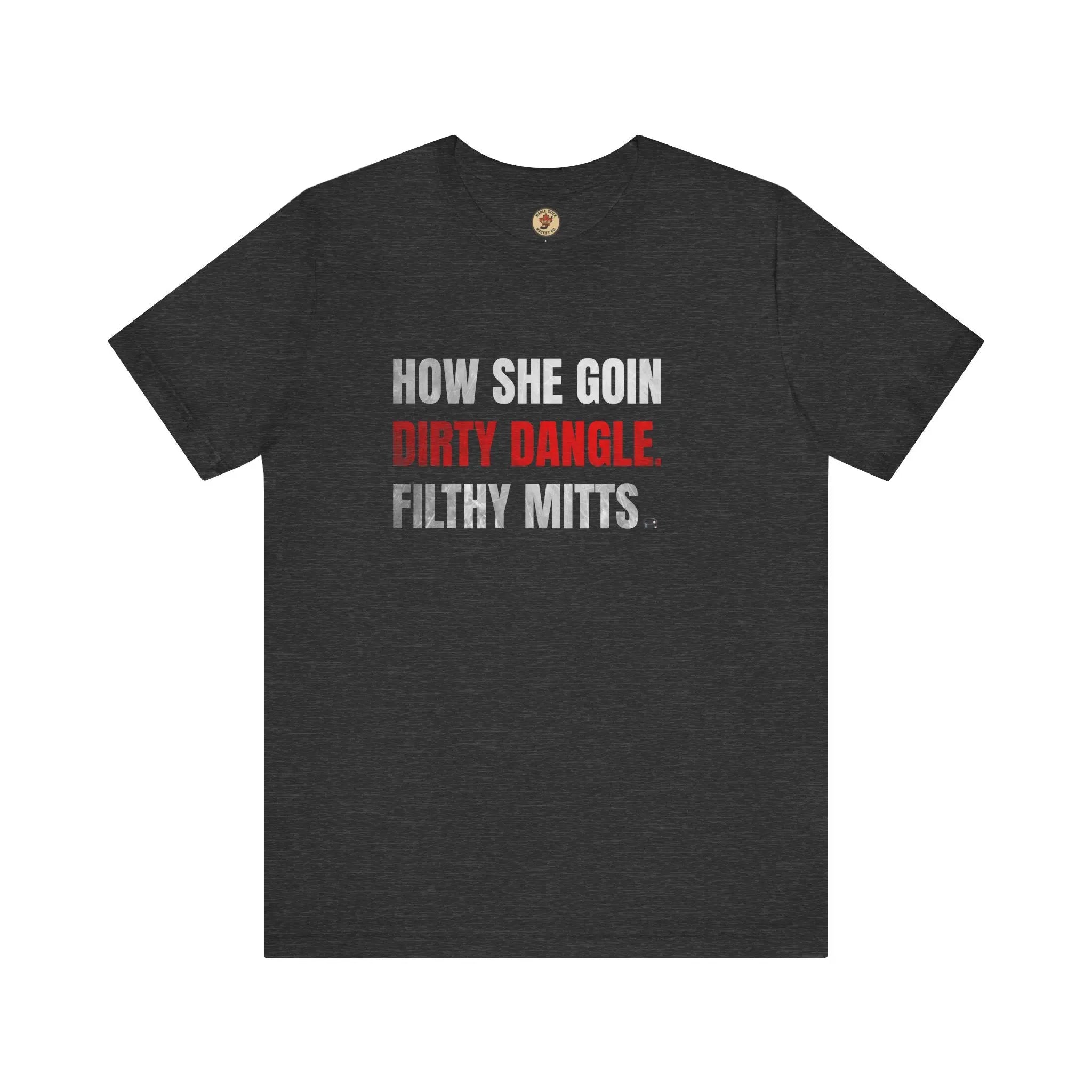 How She Goin Dirty Dangle Filthy Mitts T-Shirt - Skilled Player - Maple Stick Hockey Co. - True Fan