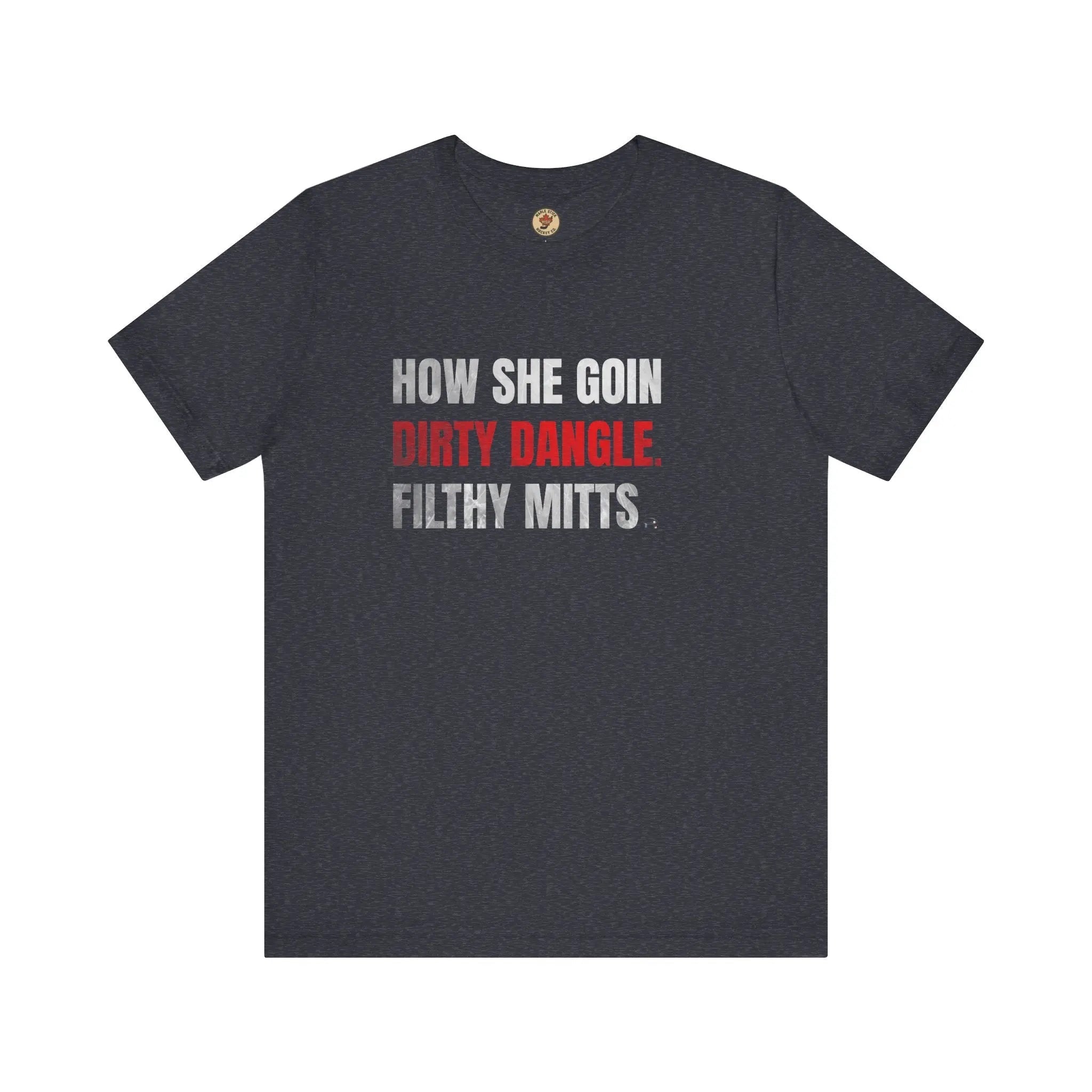 How She Goin Dirty Dangle Filthy Mitts T-Shirt - Skilled Player - Maple Stick Hockey Co. - True Fan